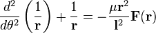 \frac{d^2}{d\theta^2}\left(\frac{1}{\mathbf{r}}\right) + \frac{1}{\mathbf{r}} = -\frac{\mu\mathbf{r}^2}{\mathbf{l}^2}\mathbf{F}(\mathbf{r})