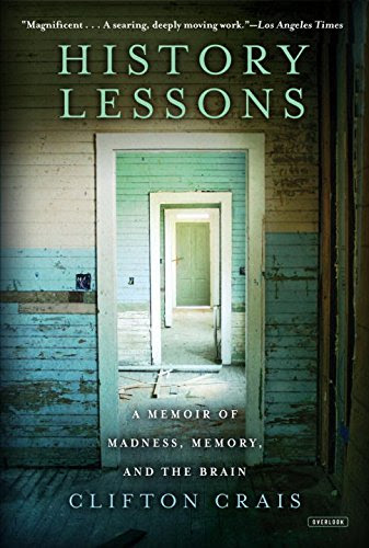 History Lessons: A Memoir of Madness, Memory, and the BrainBy Clifton Crais