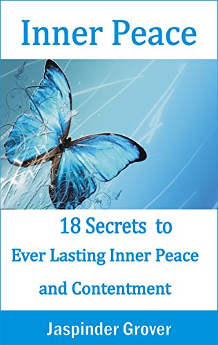 Inner Peace: 18 Secrets to Ever Lasting Inner Peace and Contentment (Instant Self Development Series Book 5), by Jaspinder Grover