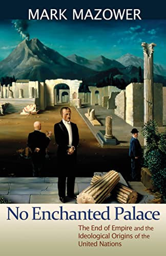 No Enchanted Palace: The End of Empire and the Ideological Origins of the United Nations (The Lawrence Stone Lectures (1))