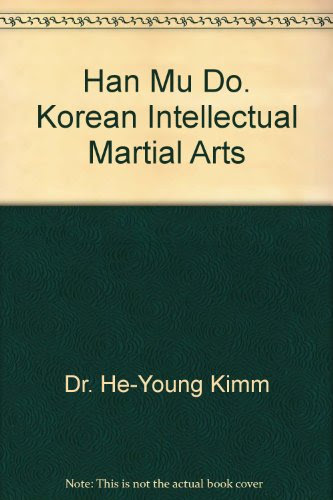 HAN MU DO : KOREAN INTELLECTUAL MARTIAL ARTS TRAINING MANUAL, by Dr. He-Young Kimm