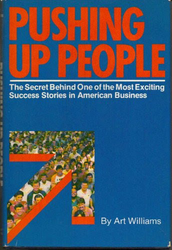 Pushing Up People: The Secret Behind One of the Most Exciting Success Stories in American Business, by Art Williams