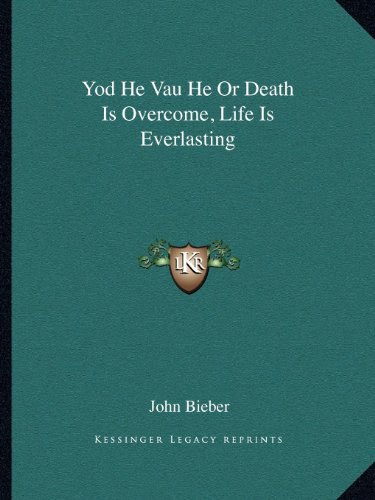 Yod He Vau He Or Death Is Overcome, Life Is Everlasting, by John Bieber