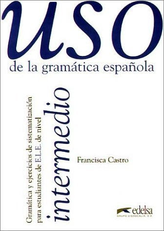 Uso de la gramatica espanola, Intermedio, by Francisca Castro