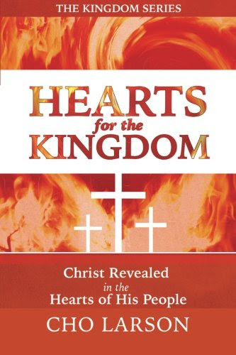 Hearts for the Kingdom: Christ Revealed in the Hearts of His People, by Cho Larson