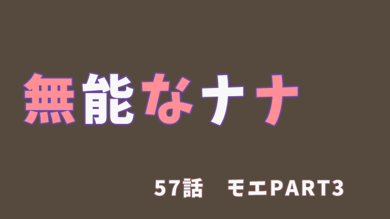 ネタバレ注意 無能なナナ57話 モエpart3 疑われるナナ と祖母の容体に動揺するモエ どちらも不幸になる予感しかしない 喪女だけど 色々お試しするよ