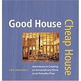 Good House Cheap House: Adventures in Creating an Extraordinary Home at an Everyday Price