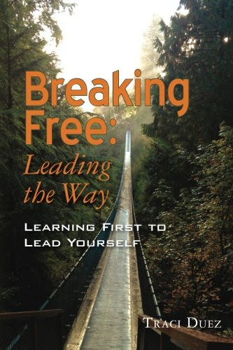 Breaking Free: Leading the Way: Learning First to Lead Yourself, by Traci Duez