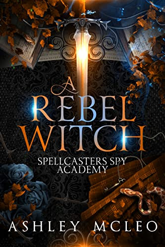 A Rebel Witch: A Supernatural Spy Academy Series (Spellcasters Spy Academy Book 2)