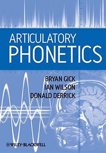 Articulatory Phonetics, by Bryan Gick, Ian Wilson, Donald Derrick
