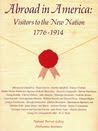 Abroad in America: Visitors to the New Nation 1776-1914