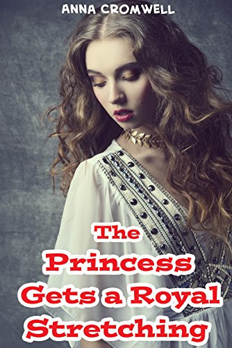The Princess Gets a Royal Stretching (Naughty Victorian Story) (Lusty Historical Romance Stories) (Kinky Kings Book 3), by Anna Cromwell