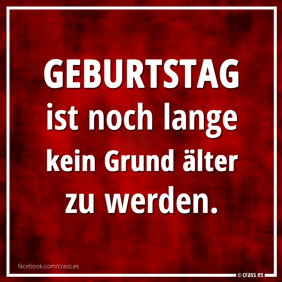crass geburtstag ist noch lange kein grund aelter zu werden