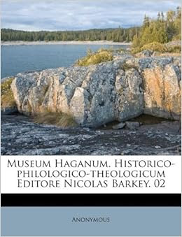 Museum Haganum. Historico-philologico-theologicum Editore Nicolas 