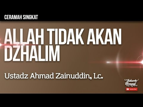 Ceramah Singkat : Allah Tidak Akan Dzhalim - Ustadz Ahmad Zainuddin, Lc.