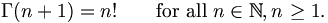
\Gamma(n+1)=n!\qquad\mbox{for all }n\in\mathbb{N},n\ge1.