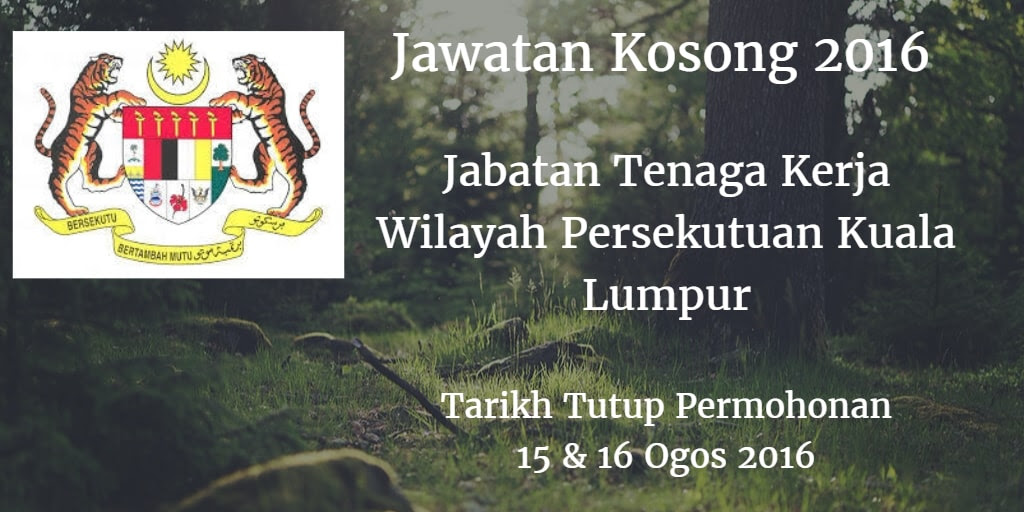 Jawatan Kosong Jabatan Tenaga Kerja Wilayah Persekutuan Kuala Lumpur 15 & 16 Ogos 2016