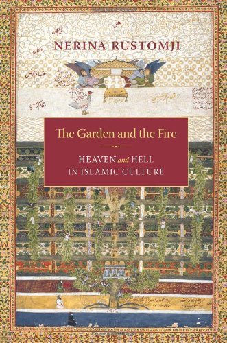 The Garden and the Fire: Heaven and Hell in Islamic Culture, by Nerina Rustomji
