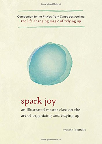 Spark Joy: An Illustrated Master Class on the Art of Organizing and Tidying Up, by Marie Kondo