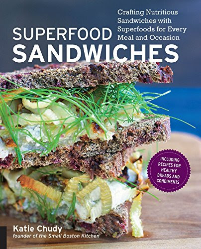 Superfood Sandwiches: Crafting Nutritious Sandwiches with Superfoods for Every Meal and Occasion, by Katie Chudy Superfood Sandwiches: Crafting Nutritious Sandwiches with Superfoods for Every Meal and Occasion, by Katie Chudy