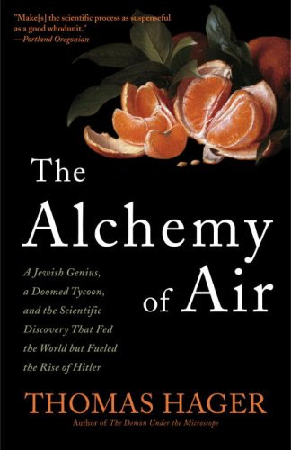 The Alchemy of Air: A Jewish Genius, a Doomed Tycoon, and the Scientific Discovery That Fed the World but Fueled the Rise of Hitler, by Th The Alchemy of Air: A Jewish Genius, a Doomed Tycoon, and the Scientific Discovery That Fed the World but Fueled the Rise of Hitler, by Th