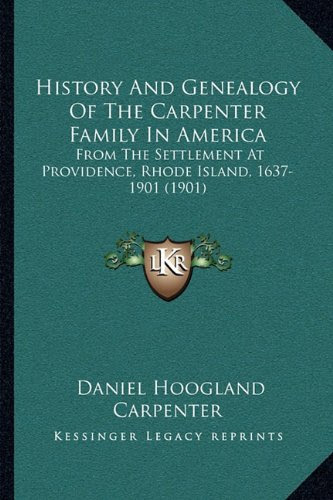 History And Genealogy Of The Carpenter Family In America: From The Settlement At Providence, Rhode Island, 1637-1901 (1901)By Daniel Hoo