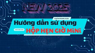 Hướng dẫn sử dụng Hộp hẹn giờ Mini²⁰²⁵ - TPVlog