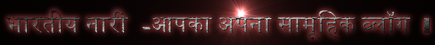 भारतीय नारी  -आपका अपना सामूहिक ब्लॉग  !