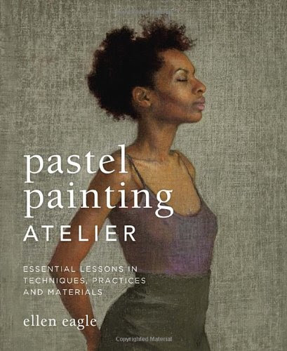 Pastel Painting Atelier: Essential Lessons in Techniques, Practices, and Materials, by Ellen Eagle