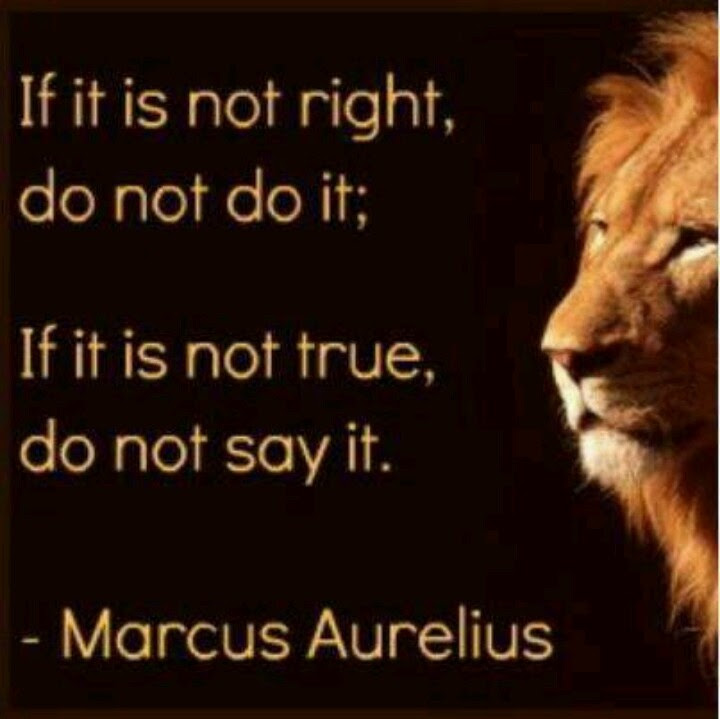 If it is not right, do not do it; if it is not true, do not say it. Marcus Aurelius Quote