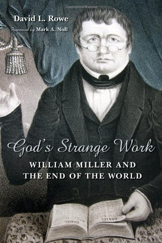 God's Strange Work: William Miller and the End of the World (Library of Religious Biography), by David L. Rowe