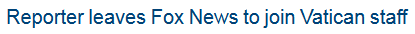 CNN headline: “Reporter leaves Fox News to join Vatican staff”