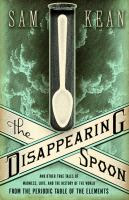 Book Jacket for: The disappearing spoon : and other true tales of madness, love, and the history of the world from the periodic table of the elements
