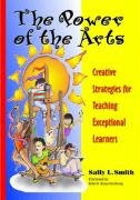 The Power of the Arts: Creative Strategies for Teaching Exceptional Learners, by Sally L. Smith