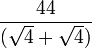 44  \over (\sqrt{4}+\sqrt{4})