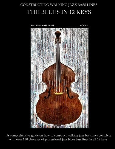 Constructing Walking Jazz Bass Lines, Book 1: Walking Bass Lines- The Blues in 12 Keys Upright Bass and Electric Bass  Method, by Steven M