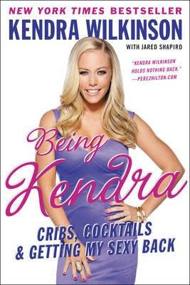 [(Being Kendra: Cribs, Cocktails, and Getting My Sexy Back )] [Author: Kendra Wilkinson] [May-2012], by Kendra Wilkinson