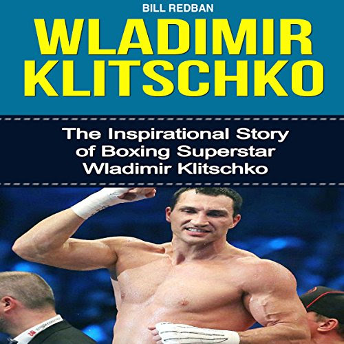Wladimir Klitschko: The Inspirational Story of Boxing Superstar Wladimir Klitschko, by Bill Redban