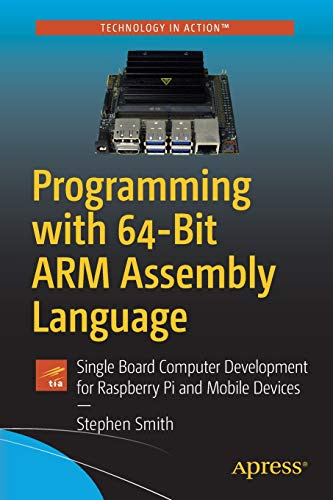 Programming with 64-Bit ARM Assembly Language: Single Board Computer Development for Raspberry Pi and Mobile Devices