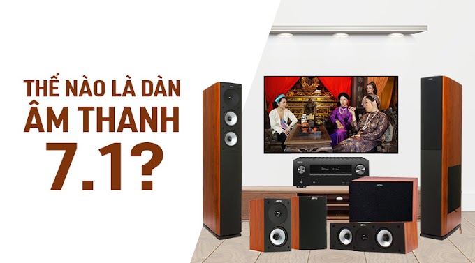 Dàn âm thanh 7.1 là gì? Bao gồm những thiết bị nào?