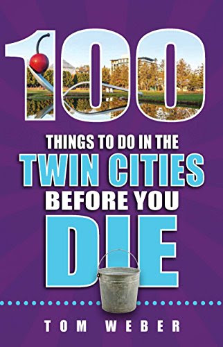 100 Things To Do In The Twin Cities Before You Die, by Tom Weber