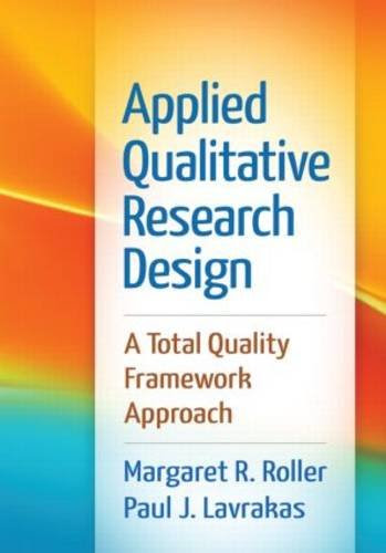 Applied Qualitative Research Design: A Total Quality Framework Approach, by Margaret R. Roller MA, Paul J. Lavrakas PhD