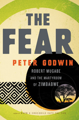 The Fear Robert Mugabe And The Martyrdom Of Zimbabwe By Peter Godwin Reviews Discussion