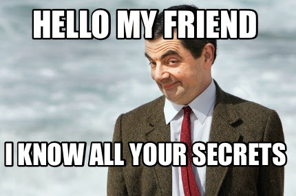 Meme Creator Hello My Friend I Know All Your Secrets