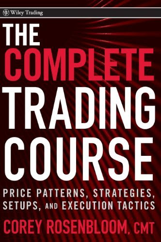 , by Corey Rosenbloom The Complete Trading Course: Price Patterns, Strategies, Setups, and Execution Tactics (1st First Edition) [Hardcover]