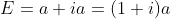 E=a+ia=(1+i)a