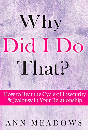 Why Did I Do That? How to Beat the Cycle of Insecurity and Jealousy in Your Relationship (Dating Advice For Women Book 2), by Ann Meadows