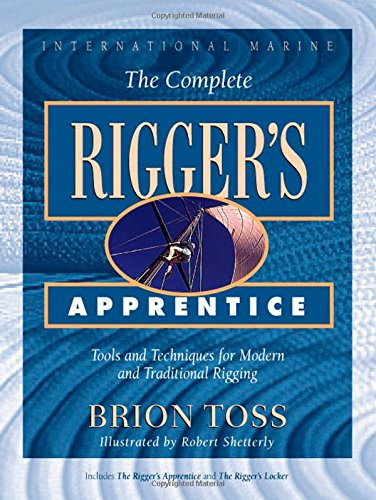 The Complete Rigger's Apprentice: Tools and Techniques for Modern and Traditional RiggingBy Brion Toss