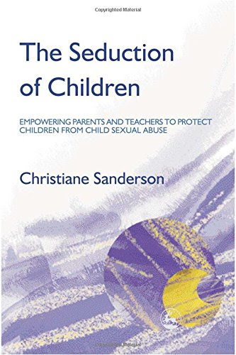 The Seduction of Children: Empowering Parents and Teachers to Protect Children from Child Sexual AbuseBy Christiane Sanderson