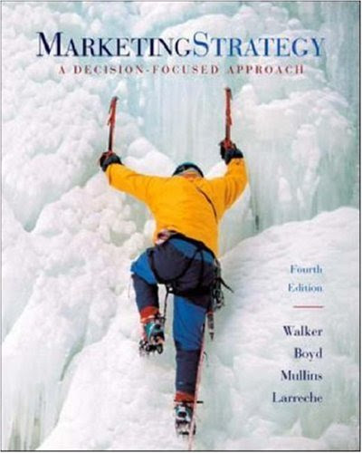 Marketing Strategy:  A Decision-Focused Approach, by Orville C Walker, Jr., Harper W Boyd, John Mullins, Jean-Claude Larreche, Jr., Harper